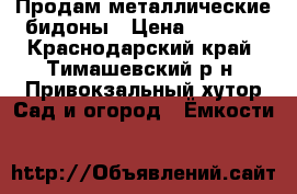Продам металлические бидоны › Цена ­ 3 000 - Краснодарский край, Тимашевский р-н, Привокзальный хутор Сад и огород » Ёмкости   